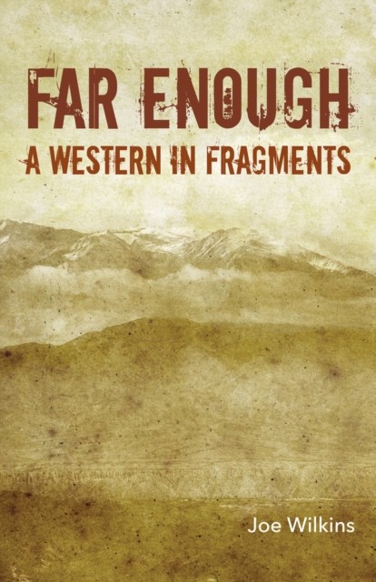 Far Enough: A Western in Fragments by Joe Wilkins PAPERBACK 9781625579942