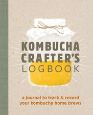 Kombucha Crafter's Logbook: A Journal to Track and Record Your Kombucha Home...