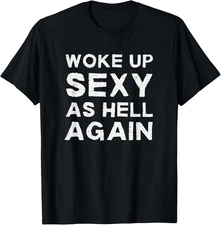 Woke Up Sexy as Hell Again Feeling Beautiful Self Unisex T-Shirt