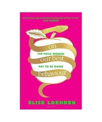 On Our Best Behaviour: The Price Women Pay to Be Good, Elise Loehnen