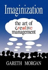Imaginization: New Mindsets for Seeing, Organizing, and Managing by Morgan: New
