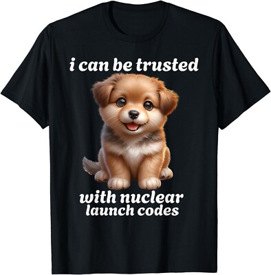 I Can-Be Trusted With Nuclear Launch Codes Funny Dog Meme - Gift Unisex T-Shirt