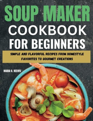 MARIA B. REEVES Maria B Reeves Soup Maker Cookbook for Beginners (Taschenbuch)