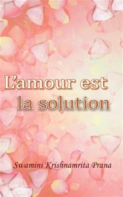 L'Amour Est La Solution by Swamini Krishnamrita Prana, Swamini Krishnamrita P...