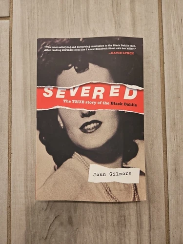 Severed: The True Story of the Black Dahlia by John Gilmore.  -Brand New-