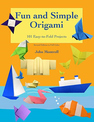 Fun and Simple Origami: 101 Easy-To-Fold Projects -  NEW John Montroll 2018