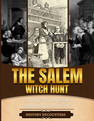 Salem Witch Trials A Brief Overview from Beginning to the End History Encounters