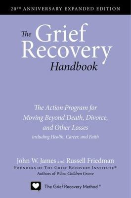 Grief Recovery Handbook, 20th Anniversary Expanded Edition : The Action Program