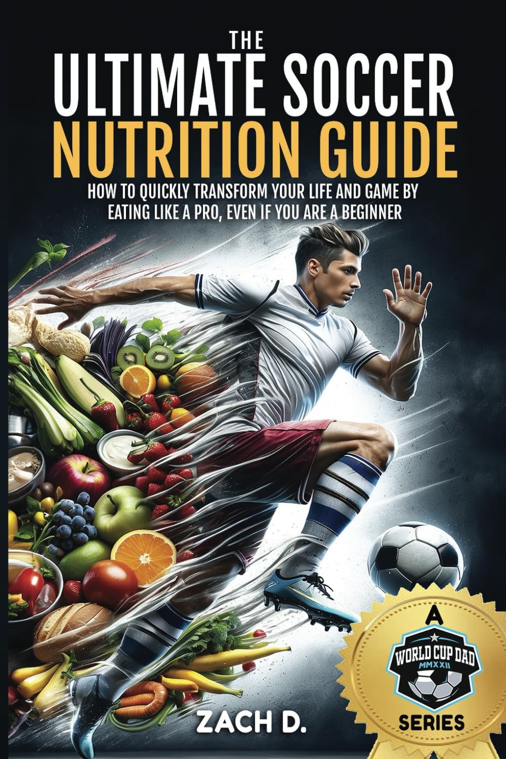 The Ultimate Soccer Nutrition Guide: How To Quickly Transform Your Life And Game
