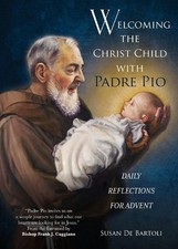 Welcoming the Christ Child with Padre Pio: Daily Reflections for Advent by Susan