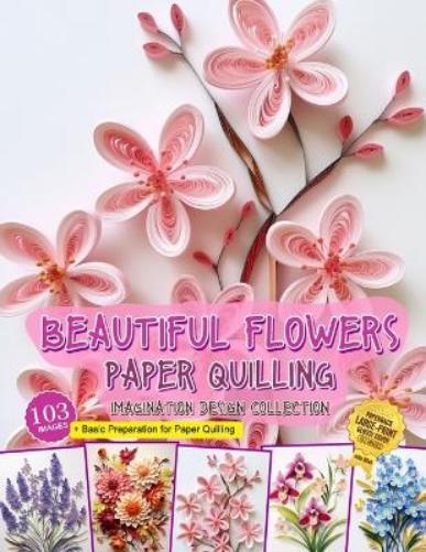 Julia Blish Beautiful Flowers Paper Quilling Imagination Design Coll (Tascabile)