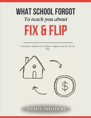 Fix-and-Flip Real Estate: Mastering the Art of Building Wealth Through Transform