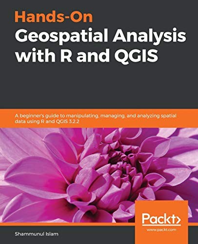 Hands-On Geospatial Analysis with R and QGIS: A... - Islam, Shammunul