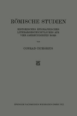 Rmische Studien: Historisches Epigraphisches Literargeschichtliches aus Vier Jah
