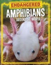 Endangered Amphibians Around the World (Endange. Amstutz**