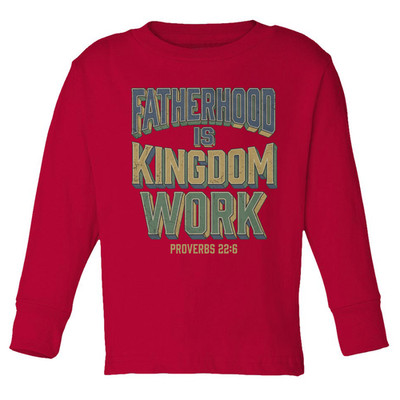 Fatherhood Is Kingdom Work Proverbs 22 6 Dad Toddler Long Sleeve TShirt