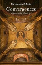 Convergences: Canon and Catholicity by Christopher R Seitz: New