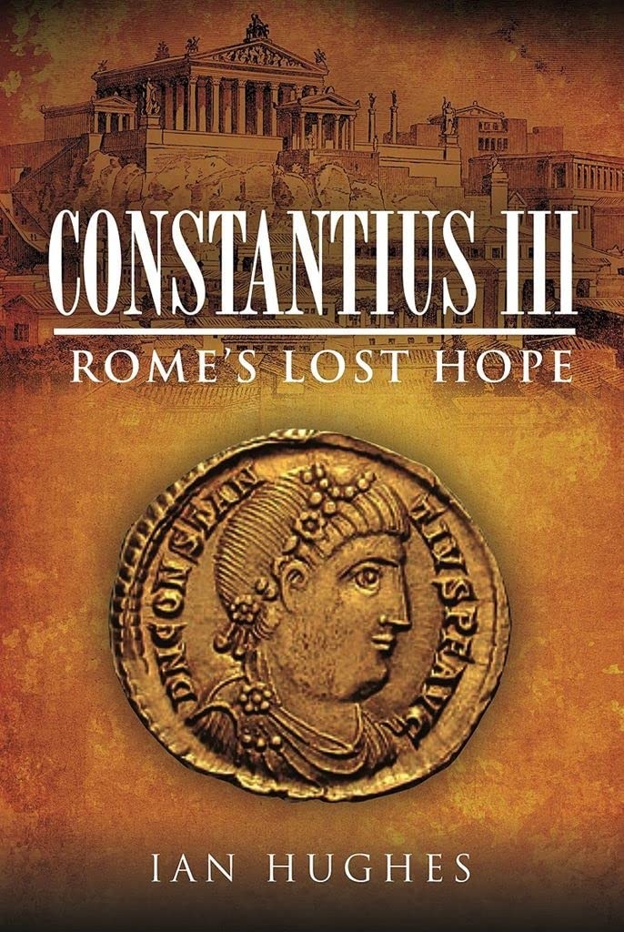 Constantius III: Rome's Lost Hope By Hughes, Ian Ian Hughes,