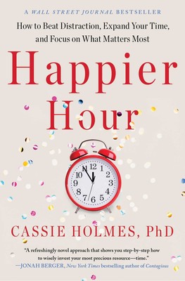 Happier Hour: How to Beat Distraction, Expand Your Time, and Focus on What M...
