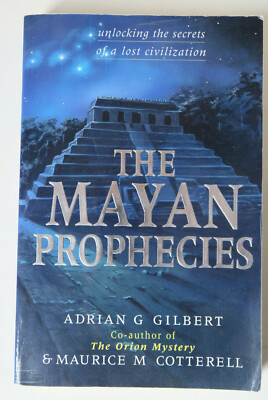 The Mayan Prophecies : Unlocking the Secrets of a Lost Civilization by Adrian Gi