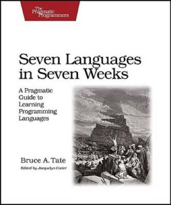 Seven Languages in Seven Weeks: A Pragmatic Guide to Learning Programming - GOOD