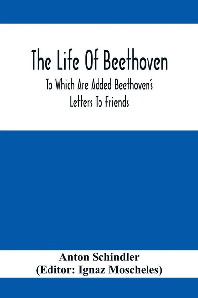 Anton Schindler | The Life Of Beethoven; To Which Are Added Beethoven's...-image