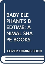 BABY ELEPHANT'S BEDTIME: ANIMAL SHAPE BOOKS