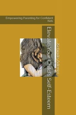 Elevate Your Child's Self-Esteem Empowering Parenting f - Paperback NEW KEHINDE.