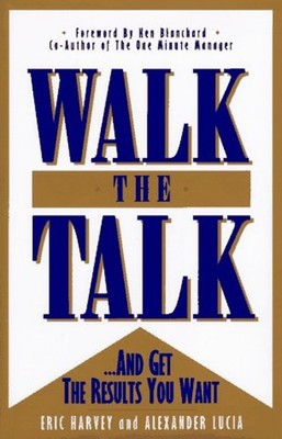 Walk the Talk : And Get the Results You Want Eric, Lucia, Alexand