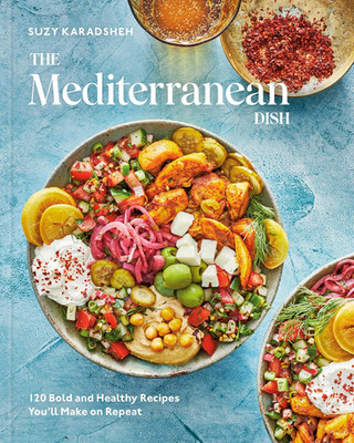 The Mediterranean Dish: 120 Bold and Healthy Recipes You'Ll Make on Repeat: a Me