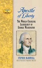 Apostle of Liberty: The World-Changing Leadership of George Washington         