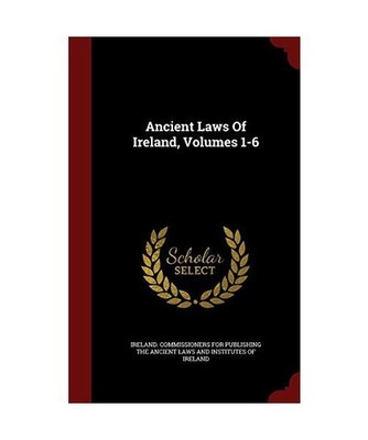 Ancient Laws Of Ireland, Volumes 1-6