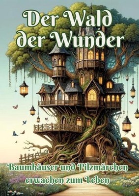 Der Wald der Wunder: Baumh?user und Pilzm?rchen erwachen zum Leben by Maxi Pinse