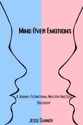 Mind Over Emotions A Journey To Emotional Mastery And S -  NEW JESSE. DANNER 202