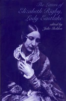 The Letters of Elizabeth Rigby, Lady ... By Julie Sheldon, Hardcover,New
