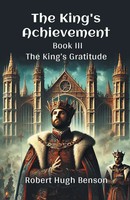 Robert Hugh Benson | The King's Achievement Book Iii The King's Gratitude | Buch