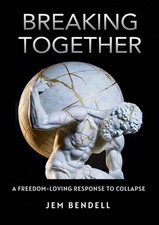 Breaking Together: A freedom-loving response to collapse by Jem Bendell Paperbac