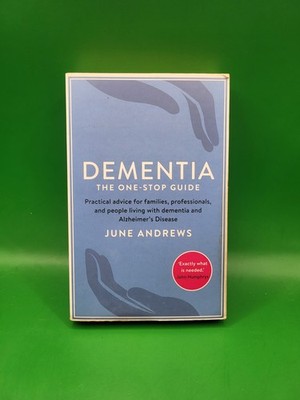 Dementia: The One-Stop Guide: Practical advice for families, professionals, an,