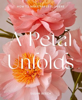 A Petal Unfolds How to Make Paper Flowers Susan Beech Buch Gebunden Englisch