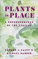Plants In Place – A Phenomenology Of The Vegetal | Edward S. Casey (U. A.)