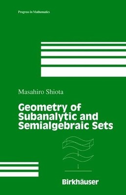 Shiota, Masahiro - Geometry of Subanalytic and Semialgebraic Sets (Progress in M