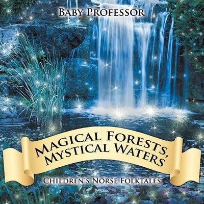 Magical Forests, Mystical Waters Children's Norse Folktales by Baby Professor (E