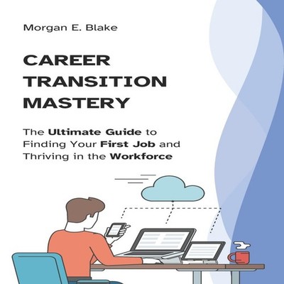 Career Transition Mastery The Ultimate Guide to Finding Your Firs