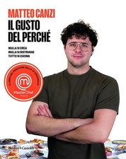 Il gusto del perché. Nulla si crea, nulla si distrugge, tutto si cucina - ...