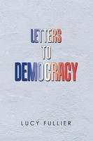 Lucy Fullier | Letters To Democracy | Taschenbuch | Englisch (2020) | Xlibris US