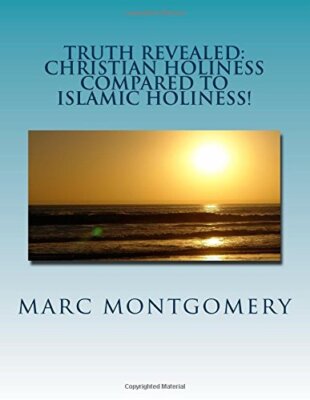 Truth Revealed: Christian holiness Compared to Islamic Holiness: You Shal Kno-,
