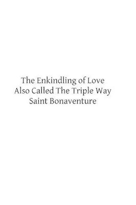 The Enkindling of Love: Also Called The Triple Way by Saint Bonaventure (English