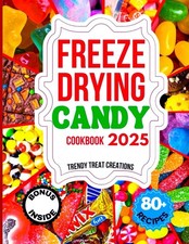 FREEZE DRYING CANDY COOKBOOK 2025: The Ultimate Guide for Beginners and Experts