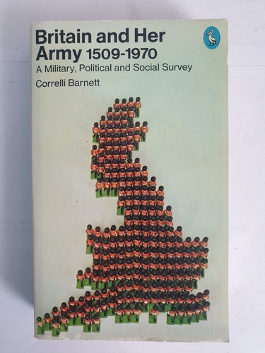 Britain And Her Army 1509-1970: A Military, Political and Social Survey, Barnett