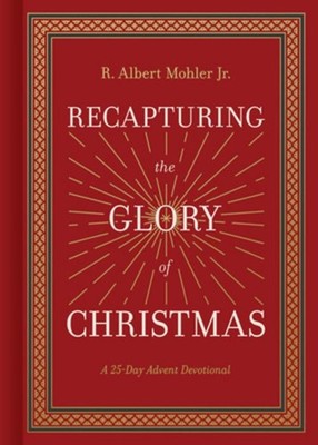Recapturing the Glory of Christmas R Albert Mohler Jr